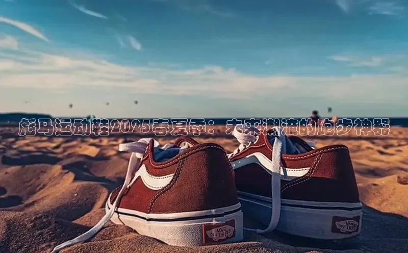 彪马运动鞋2025春夏季：未来潮流的跑步神器